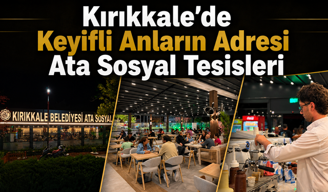 Kırıkkale’de Keyifli Anların Adresi Ata Sosyal Tesisleri