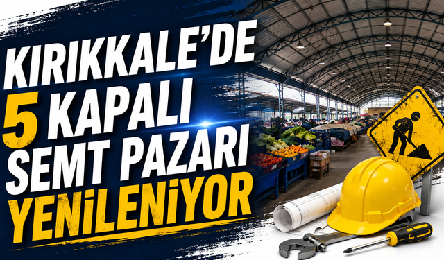 Kırıkkale’de 5 Kapalı Semt Pazarı Yenileniyor