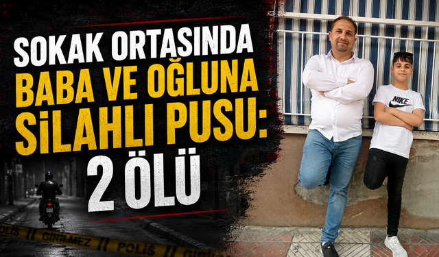 Motosikletle Takip Edip Baba ve Oğlunu Katletti