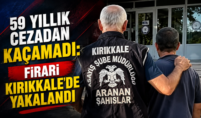 59 Yıllık Cezadan Kaçamadı: Firari Kırıkkale’de Yakalandı