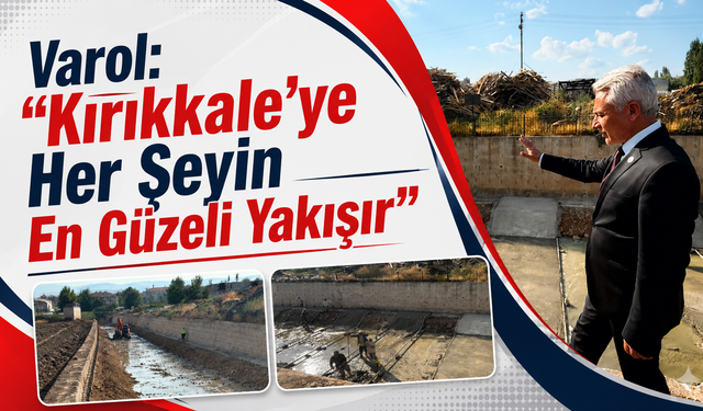 Varol: “Kırıkkale’ye Her Şeyin En Güzeli Yakışır”