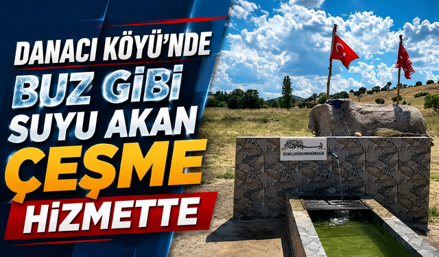 Danacı Köyü’nde Buz Gibi Suyu Akan Çeşme Hizmette