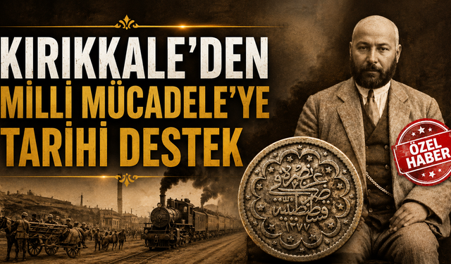 Kırıkkale’den Milli Mücadele’ye Tarihi Destek
