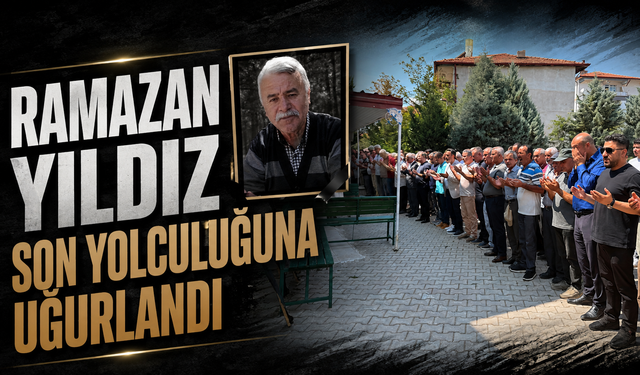 Ramazan Yıldız Son Yolculuğuna Uğurlandı