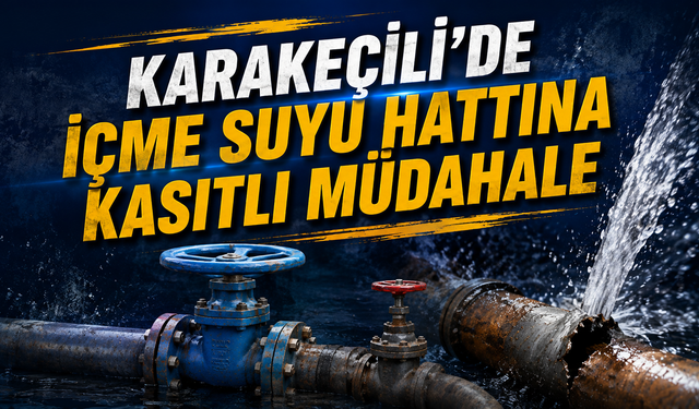 Karakeçili’de İçme Suyu Hattına Kasıtlı Müdahale