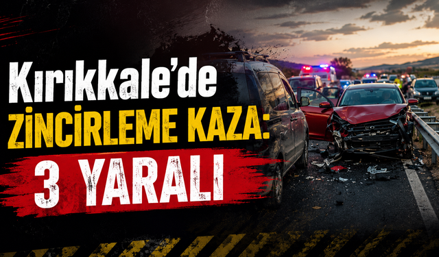 Kırıkkale'de Zincirleme Kaza: 3 Yaralı