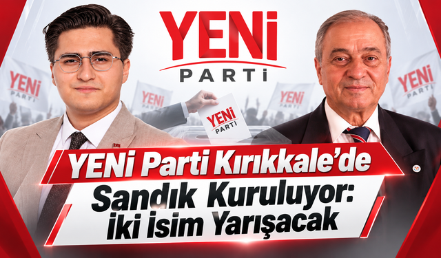 YENİ Parti Kırıkkale’de Sandık Kuruluyor: İki İsim Yarışacak