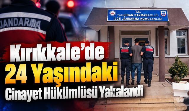 Kırıkkale’de Firari Hükümlü Jandarmaya Takıldı