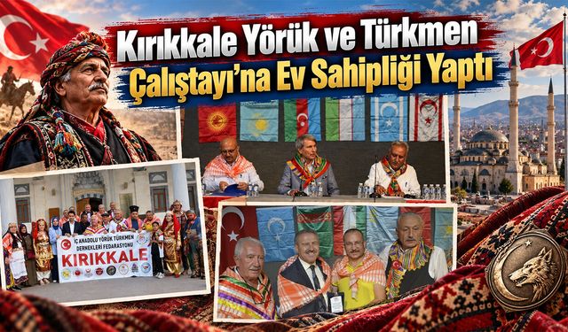 Kırıkkale Yörük ve Türkmen Çalıştayı’na Ev Sahipliği Yaptı