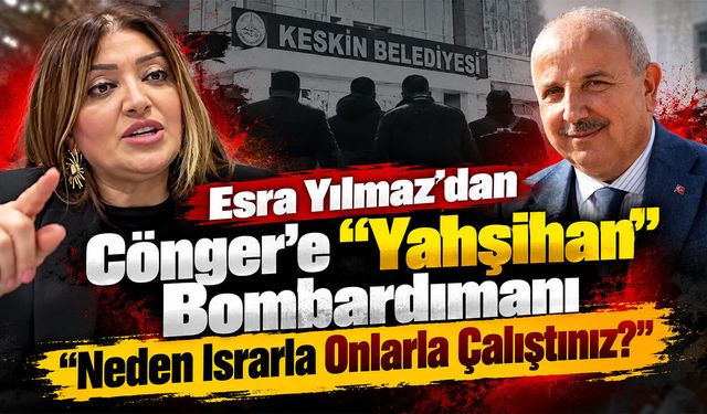 Esra Yılmaz’dan Cönger’e “Yahşihan” Bombardımanı