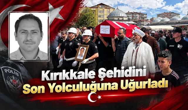 Kırıkkale Şehidini Son Yolculuğuna Uğurladı