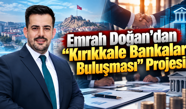 Emrah Doğan’dan “Kırıkkale Bankalar Buluşması” Projesi