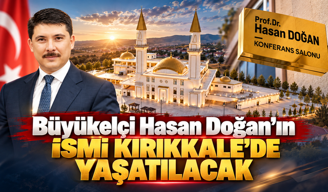 Büyükelçi Hasan Doğan’ın İsmi Kırıkkale’de Yaşatılacak