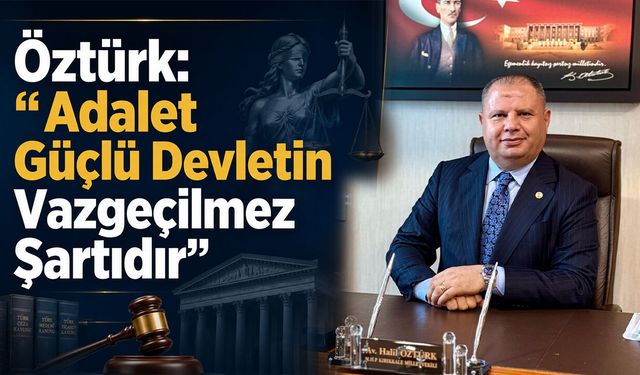 Öztürk: “Adalet Güçlü Devletin Vazgeçilmez Şartıdır”
