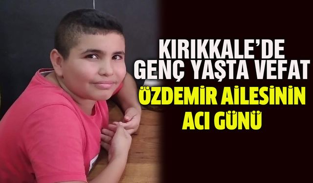 Kırıkkale’de Genç Yaşta Vefat : Özdemir Ailesinin Acı Günü