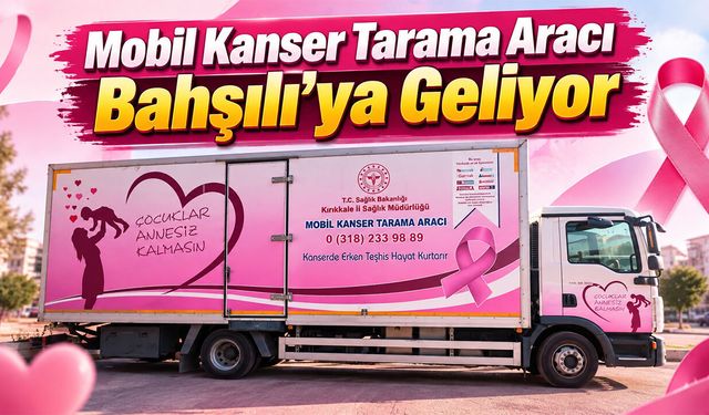 Mobil Kanser Tarama Aracı Bahşılı’ya Geliyor