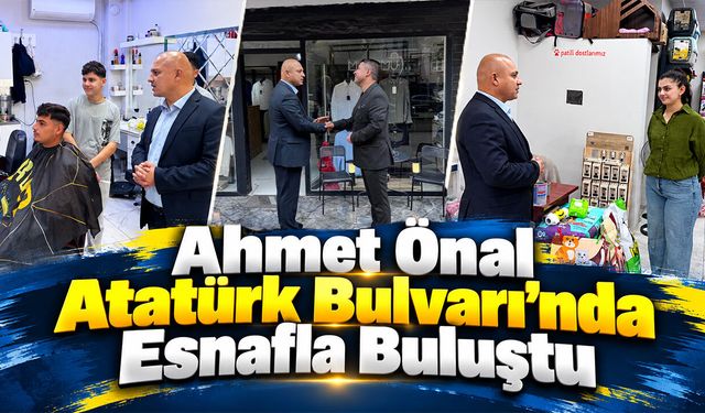 Ahmet Önal Atatürk Bulvarı’nda Esnafla Buluştu