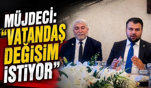Müjdeci: “Vatandaş Değişim İstiyor”