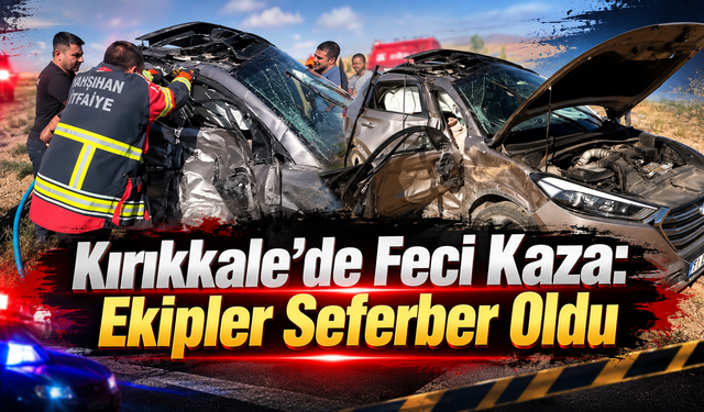 Kırıkkale’de Feci Kaza: Ekipler Seferber Oldu