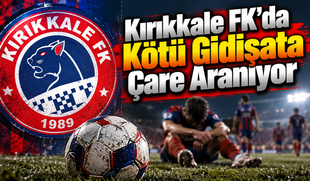 Kırıkkale FK’da Kötü Gidişata Çare Aranıyor