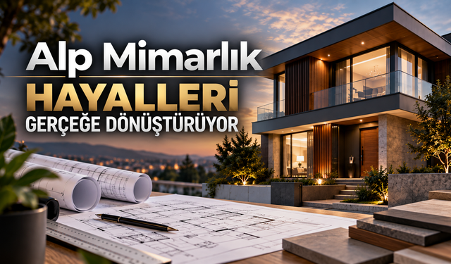 Alp Mimarlık Kırıkkale’de Hayalleri Yaşam Alanlarına Dönüştürüyor