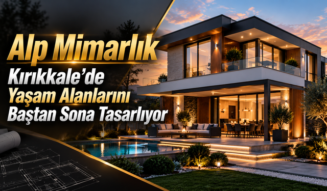 Alp Mimarlık Kırıkkale’de Yaşam Alanlarını Baştan Sona Tasarlıyor
