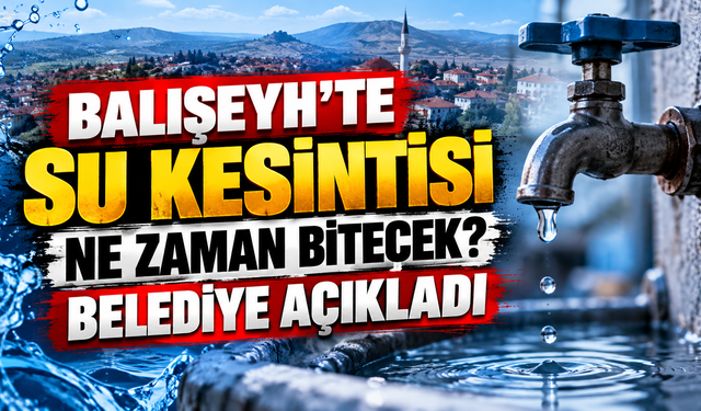 Balışeyh’te Su Kesintisi Ne Zaman Bitecek?