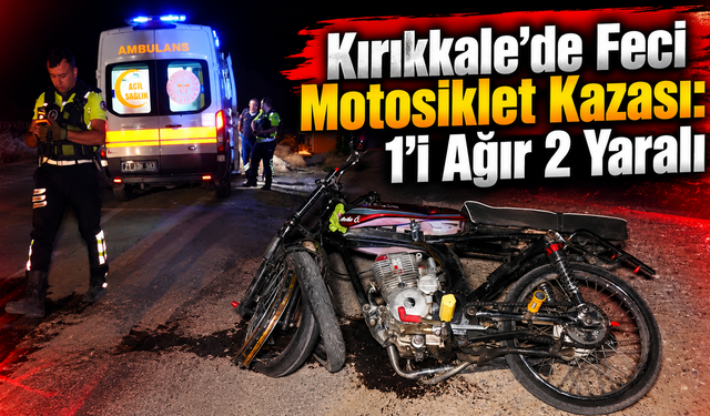 Kırıkkale’de Feci Motosiklet Kazası: 1’i Ağır 2 Yaralı