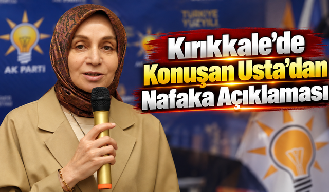 Kırıkkale’de Konuşan Usta’dan Nafaka Açıklaması