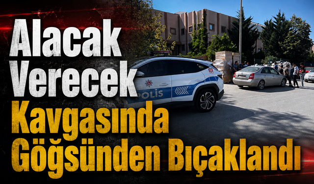 Alacak Verecek Kavgasında Göğsünden Bıçaklandı