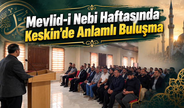 Mevlid-i Nebi Haftasında Keskin’de Anlamlı Buluşma