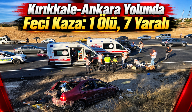 Kırıkkale-Ankara Yolunda Feci Kaza: 1 Ölü, 7 Yaralı
