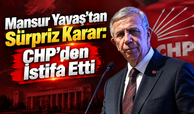 Mansur Yavaş’tan Sürpriz Karar: CHP’den İstifa Etti