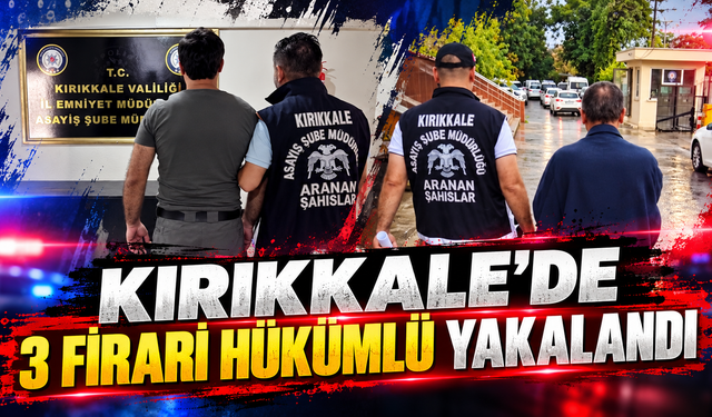 Kırıkkale’de 3 Firari Hükümlü Yakalandı