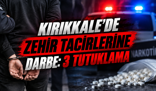 Kırıkkale’de Zehir Tacirlerine Darbe: 3 Tutuklama