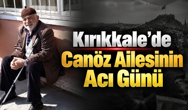 Kırıkkale’de Canöz Ailesinin Acı Günü