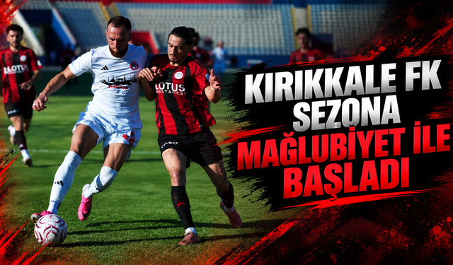 Kırıkkale FK Sezona Mağlubiyet İle Başladı