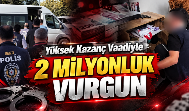 Yüksek Kazanç Vaadiyle 2 Milyonluk Vurgun