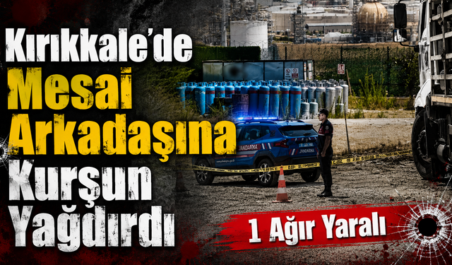 Kırıkkale’de Mesai Arkadaşına Kurşun Yağdırdı