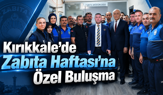 Kırıkkale’de Zabıta Haftası’na Özel Buluşma
