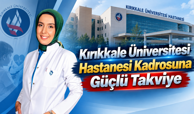 Kırıkkale Üniversitesi Hastanesi Kadrosuna Güçlü Takviye