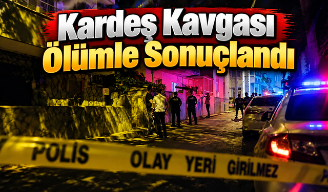 Kardeş Kavgası Ölümle Sonuçlandı