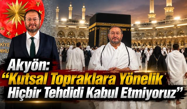 Akyön: “Kutsal Topraklara Yönelik Hiçbir Tehdidi Kabul Etmiyoruz”