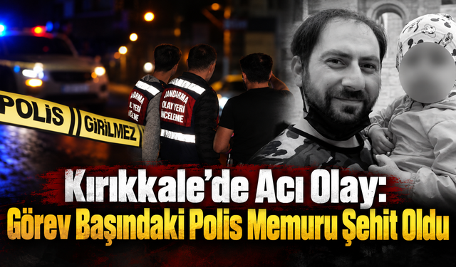 Kırıkkale'de Acı Olay: Görevli Polis Şehit Oldu