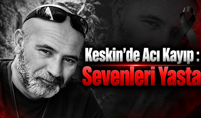 Keskin’de Acı Kayıp : Sevenleri Yasta