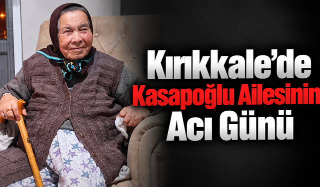 Kırıkkale’de Kasapoğlu Ailesinin Acı Günü