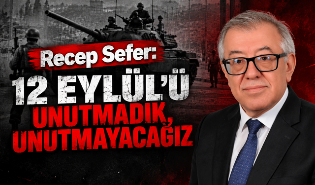Recep Sefer: 12 Eylül’ü Unutmadık, Unutmayacağız
