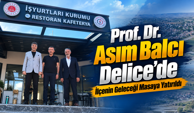 Prof. Dr. Asım Balcı Delice’de: İlçenin Geleceği Masaya Yatırıldı