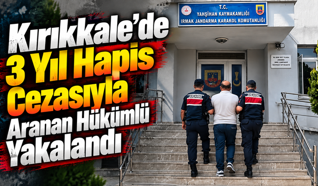 Kırıkkale'de 3 Yıl Hapis Cezasıyla Aranan Hükümlü Yakalandı