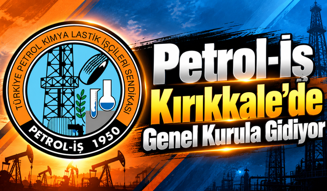 Petrol-İş Kırıkkale’de Genel Kurula Gidiyor